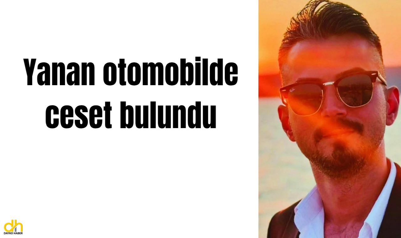 Yanan otomobilde ceset bulundu