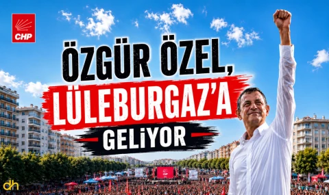 CHP lideri Özgür Özel, Lüleburgaz’a geliyor